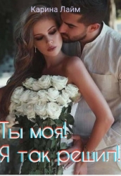 Ты моя! Я так решил! (СИ)