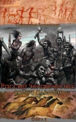Рассвет Человечества: война племён (СИ)